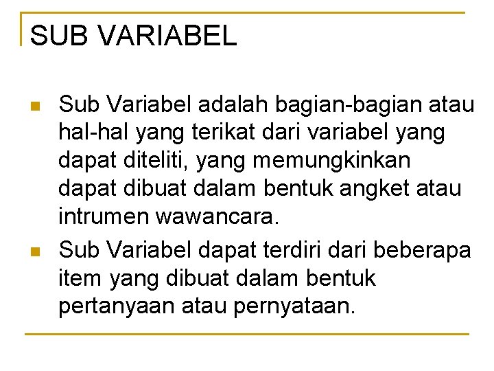 SUB VARIABEL n n Sub Variabel adalah bagian-bagian atau hal-hal yang terikat dari variabel
