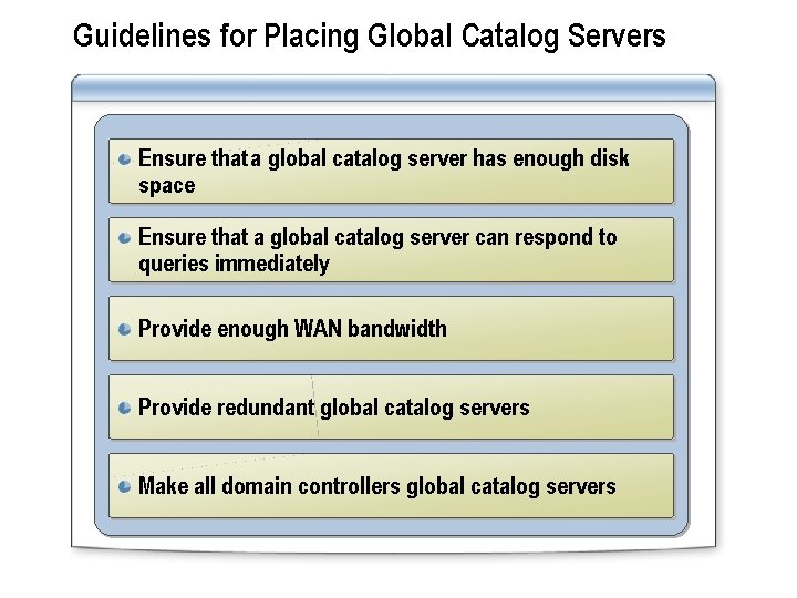 Guidelines for Placing Global Catalog Servers Ensure that a global catalog server has enough