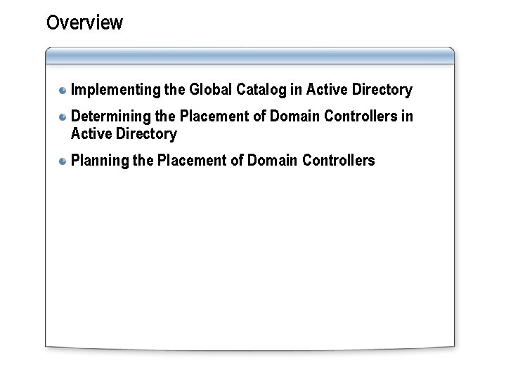 Overview Implementing the Global Catalog in Active Directory Determining the Placement of Domain Controllers