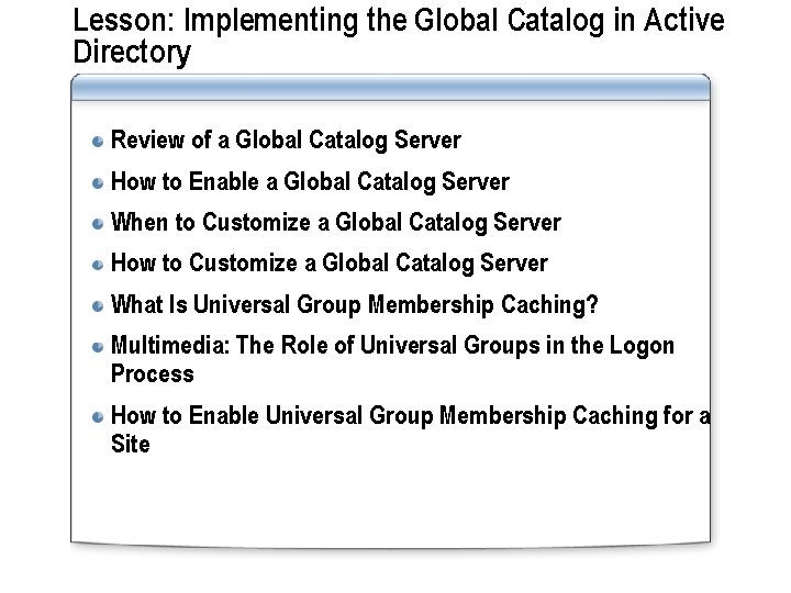 Lesson: Implementing the Global Catalog in Active Directory Review of a Global Catalog Server