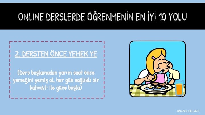 2. DERSTEN ÖNCE YEMEK YE (Ders başlamadan yarım saat önce yemeğini yemiş ol, her