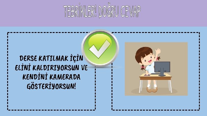 DERSE KATILMAK İÇİN ELİNİ KALDIRIYORSUN VE KENDİNİ KAMERADA GÖSTERİYORSUN! 