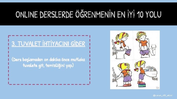 3. TUVALET İHTİYACINI GİDER (Ders başlamadan on dakika önce mutlaka tuvalete git, temizliğini yap)