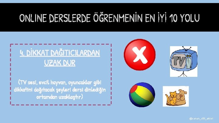 4. DİKKAT DAĞITICILARDAN UZAK DUR (TV sesi, evcil hayvan, oyuncaklar gibi dikkatini dağıtacak şeyleri