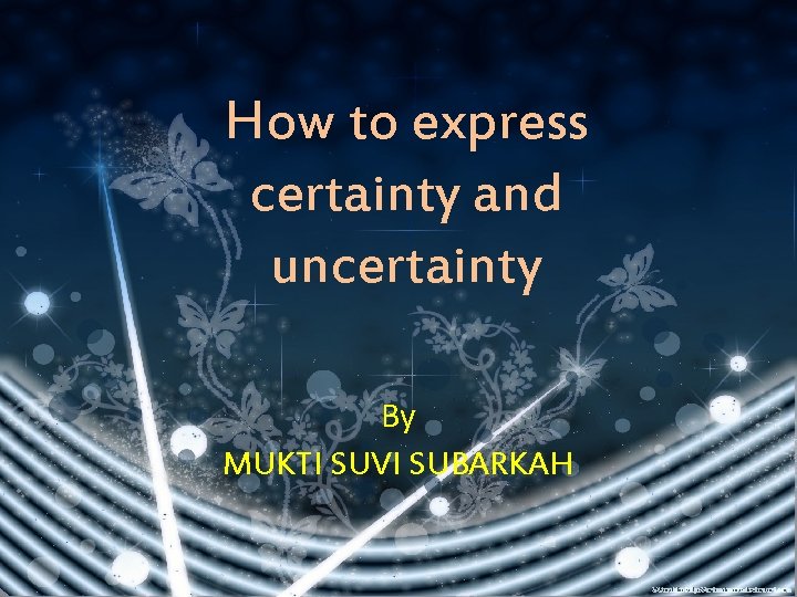 How to express certainty and uncertainty By MUKTI SUVI SUBARKAH 