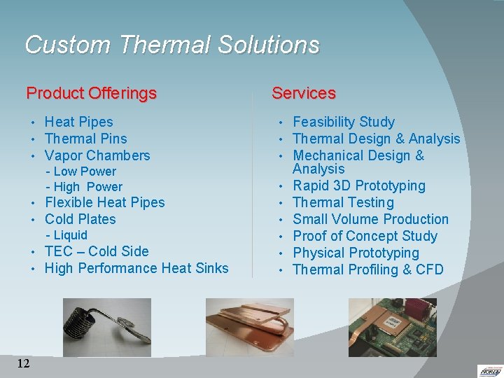 Custom Thermal Solutions Product Offerings • • • Heat Pipes Thermal Pins Vapor Chambers Custom Thermal Solutions Product Offerings • • • Heat Pipes Thermal Pins Vapor Chambers