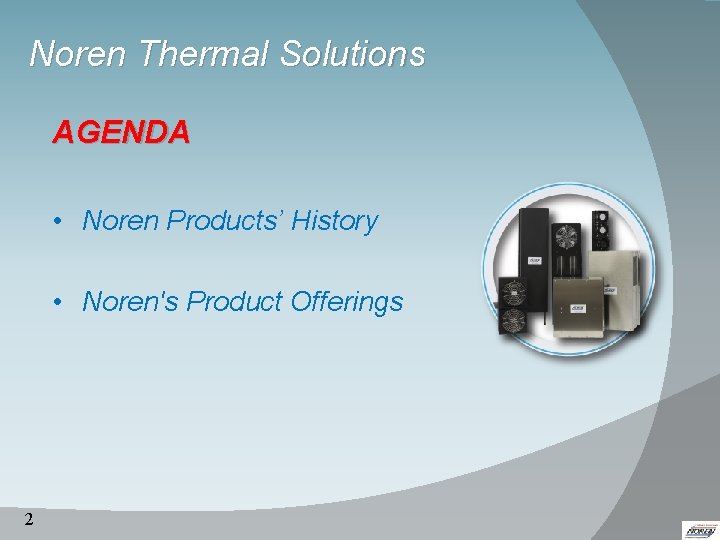 Noren Thermal Solutions AGENDA • Noren Products’ History • Noren's Product Offerings 2 2 Noren Thermal Solutions AGENDA • Noren Products’ History • Noren's Product Offerings 2 2