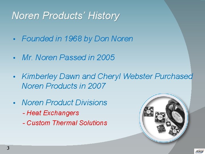 Noren Products’ History • Founded in 1968 by Don Noren • Mr. Noren Passed Noren Products’ History • Founded in 1968 by Don Noren • Mr. Noren Passed