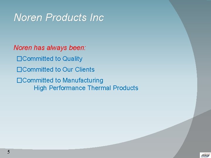 Noren Products Inc Noren has always been: �Committed to Quality �Committed to Our Clients Noren Products Inc Noren has always been: �Committed to Quality �Committed to Our Clients