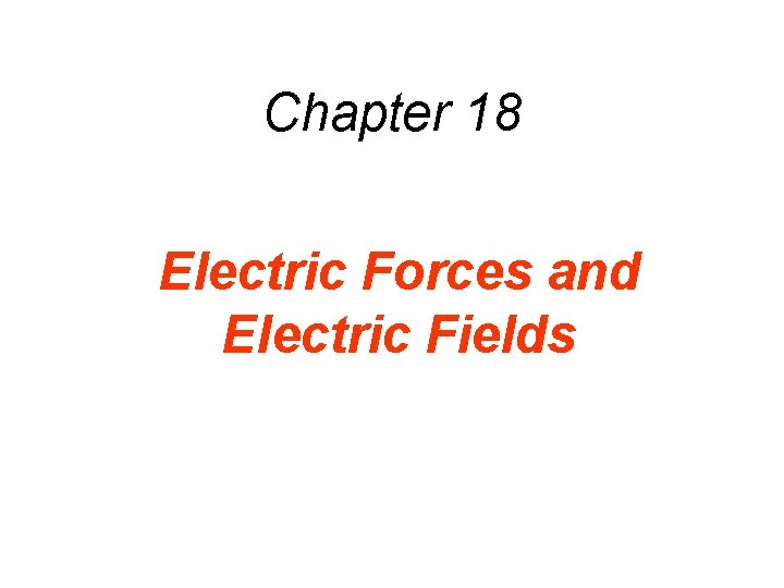 Chapter 18 Electric Forces and Electric Fields 