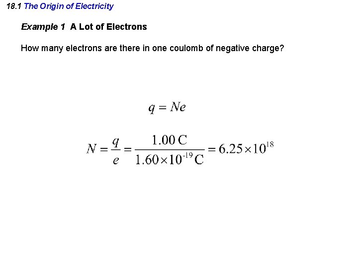 18. 1 The Origin of Electricity Example 1 A Lot of Electrons How many