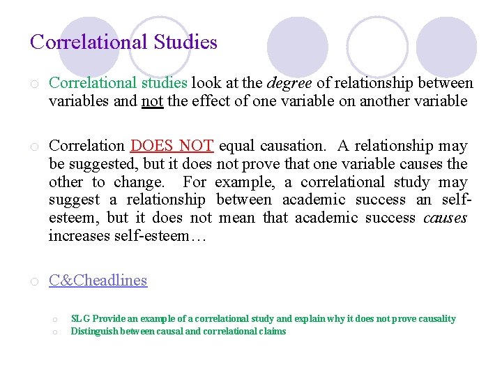 Correlational Studies o Correlational studies look at the degree of relationship between variables and