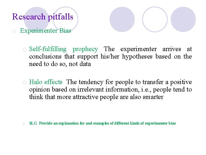 Research pitfalls o Experimenter Bias o Self-fulfilling prophecy The experimenter arrives at conclusions that