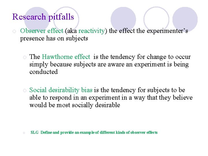 Research pitfalls o Observer effect (aka reactivity) the effect the experimenter’s presence has on