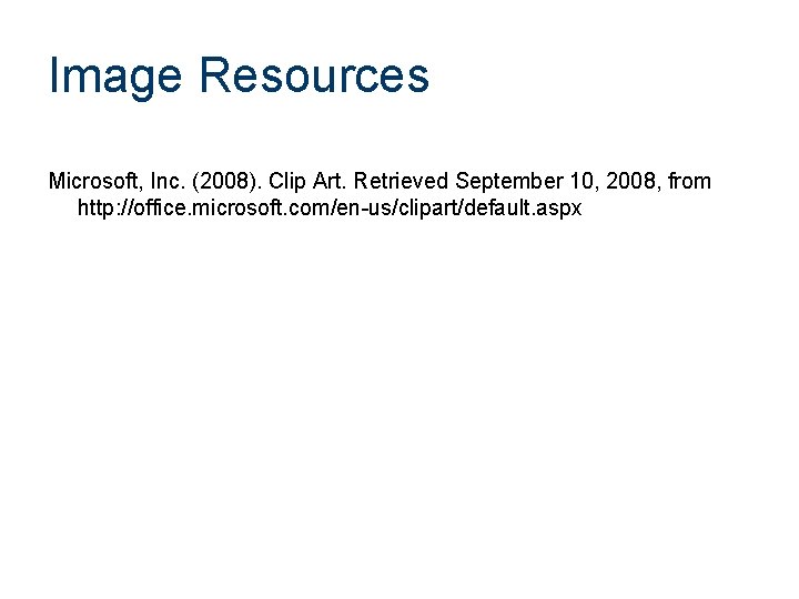 Image Resources Microsoft, Inc. (2008). Clip Art. Retrieved September 10, 2008, from http: //office.