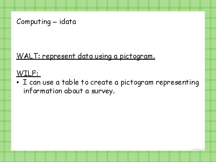 Computing – idata WALT: represent data using a pictogram. WILF: • I can use