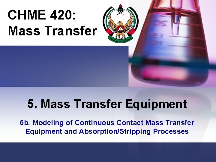 CHME 420: Mass Transfer 5. Mass Transfer Equipment 5 b. Modeling of Continuous Contact CHME 420: Mass Transfer 5. Mass Transfer Equipment 5 b. Modeling of Continuous Contact