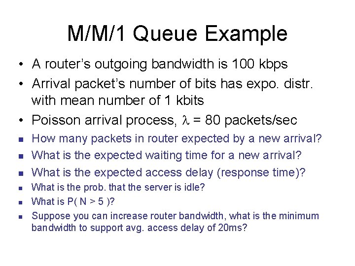 M/M/1 Queue Example • A router’s outgoing bandwidth is 100 kbps • Arrival packet’s M/M/1 Queue Example • A router’s outgoing bandwidth is 100 kbps • Arrival packet’s