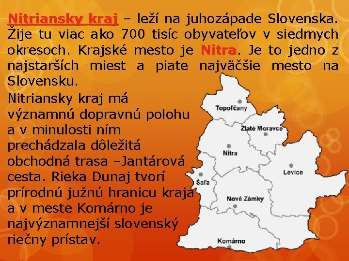 Nitriansky kraj – leží na juhozápade Slovenska. Žije tu viac ako 700 tisíc obyvateľov