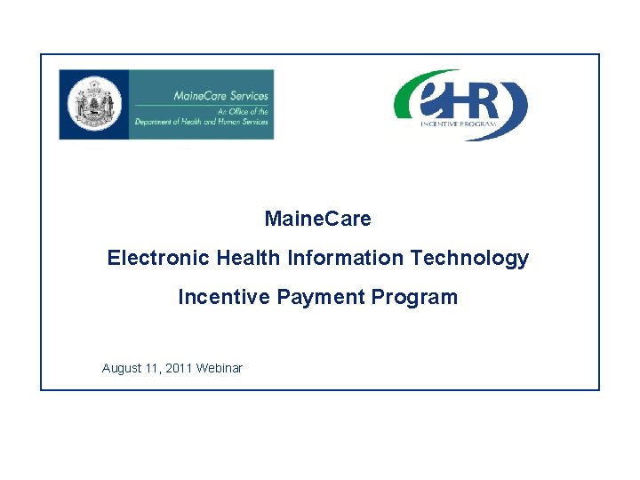 Maine. Care Electronic Health Information Technology Incentive Payment Program August 11, 2011 Webinar 