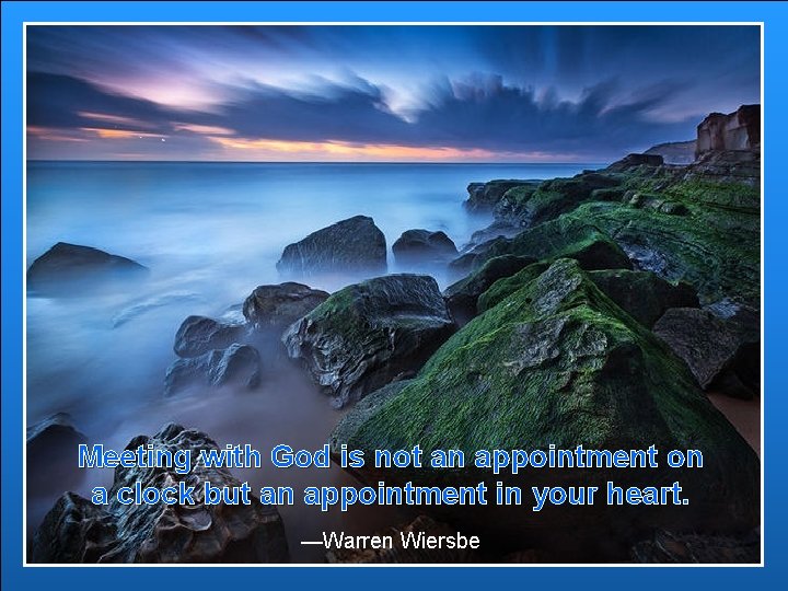 Meeting with God is not an appointment on a clock but an appointment in