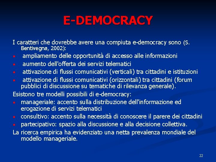 E-DEMOCRACY I caratteri che dovrebbe avere una compiuta e-democracy sono (S. Bentivegna, 2002): ampliamento