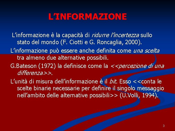 L’INFORMAZIONE L’informazione è la capacità di ridurre l’incertezza sullo stato del mondo (F. Ciotti