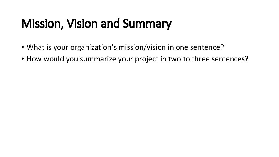 Mission, Vision and Summary • What is your organization’s mission/vision in one sentence? •