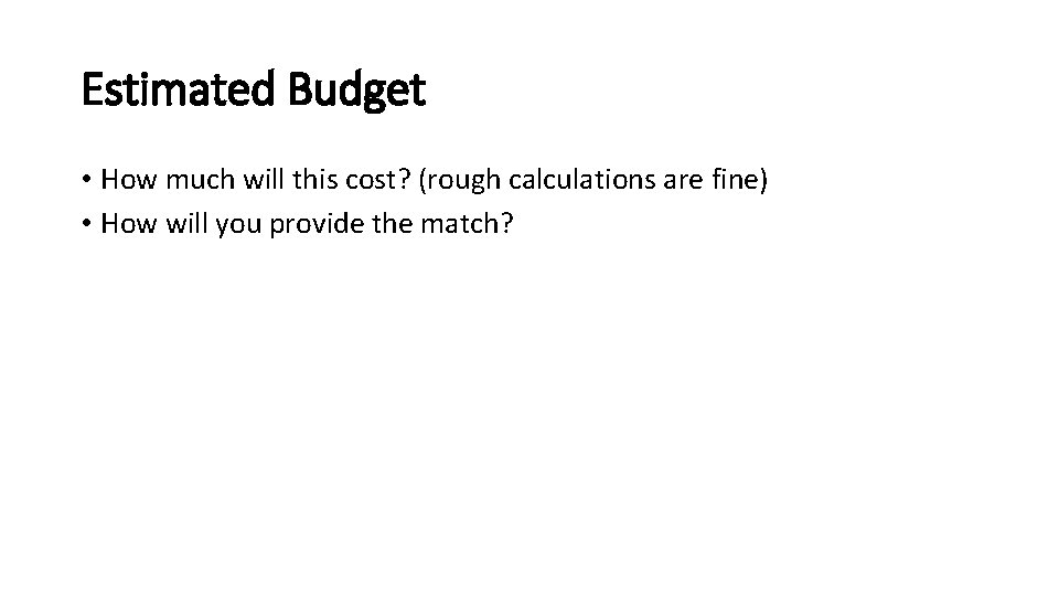 Estimated Budget • How much will this cost? (rough calculations are fine) • How