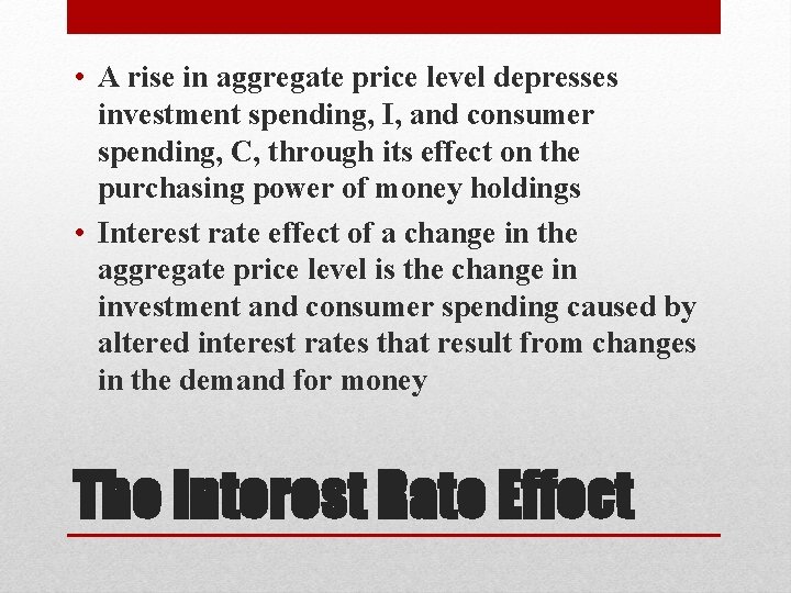  • A rise in aggregate price level depresses investment spending, I, and consumer