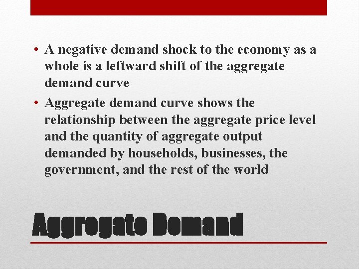  • A negative demand shock to the economy as a whole is a