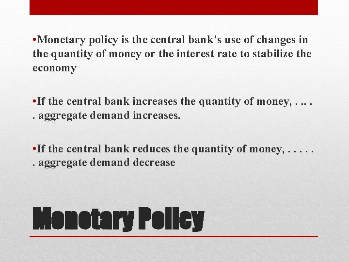  • Monetary policy is the central bank’s use of changes in the quantity