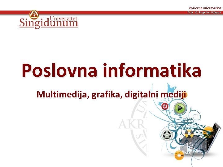 Poslovna informatika Prof. dr Angelina Njeguš Poslovna informatika Multimedija, grafika, digitalni mediji 