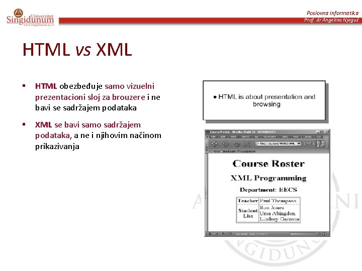 Poslovna informatika Prof. dr Angelina Njeguš HTML vs XML § HTML obezbeđuje samo vizuelni