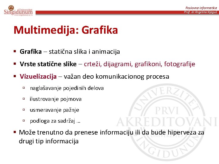 Poslovna informatika Prof. dr Angelina Njeguš Multimedija: Grafika § Grafika – statična slika i