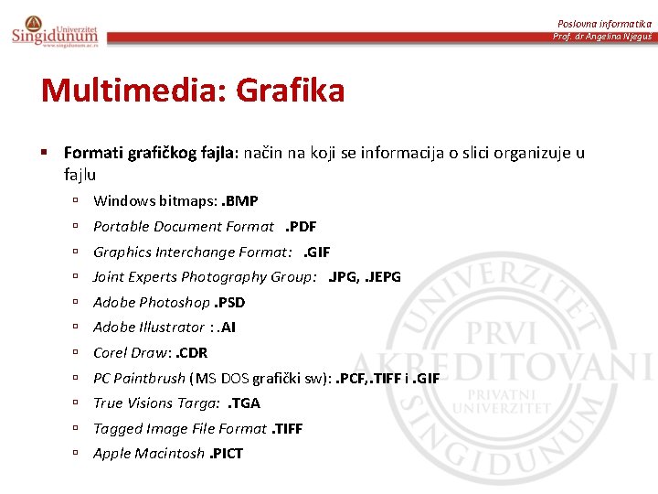 Poslovna informatika Prof. dr Angelina Njeguš Multimedia: Grafika § Formati grafičkog fajla: način na
