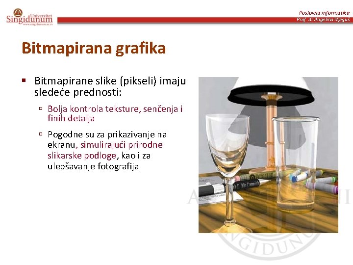 Poslovna informatika Prof. dr Angelina Njeguš Bitmapirana grafika § Bitmapirane slike (pikseli) imaju sledeće