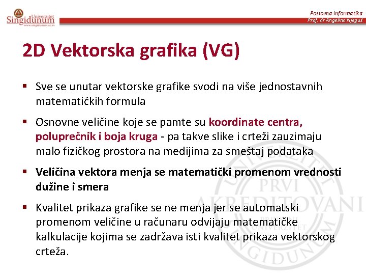 Poslovna informatika Prof. dr Angelina Njeguš 2 D Vektorska grafika (VG) § Sve se