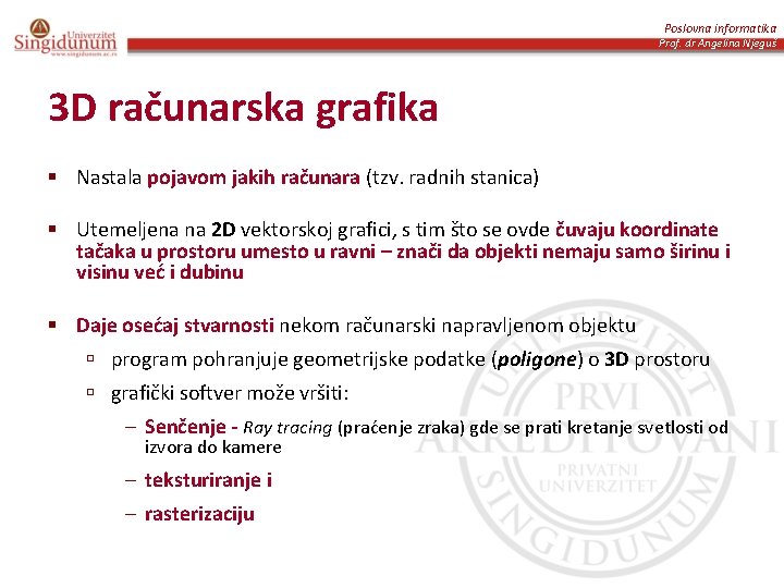 Poslovna informatika Prof. dr Angelina Njeguš 3 D računarska grafika § Nastala pojavom jakih