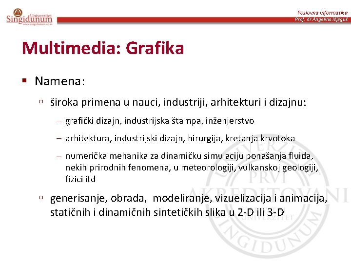 Poslovna informatika Prof. dr Angelina Njeguš Multimedia: Grafika § Namena: ú široka primena u