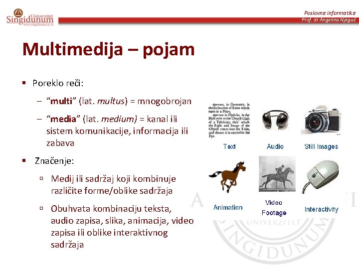 Poslovna informatika Prof. dr Angelina Njeguš Multimedija – pojam § Poreklo reči: – “multi”