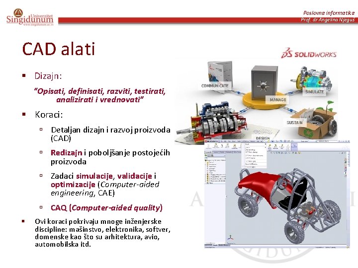 Poslovna informatika Prof. dr Angelina Njeguš CAD alati § Dizajn: “Opisati, definisati, razviti, testirati,
