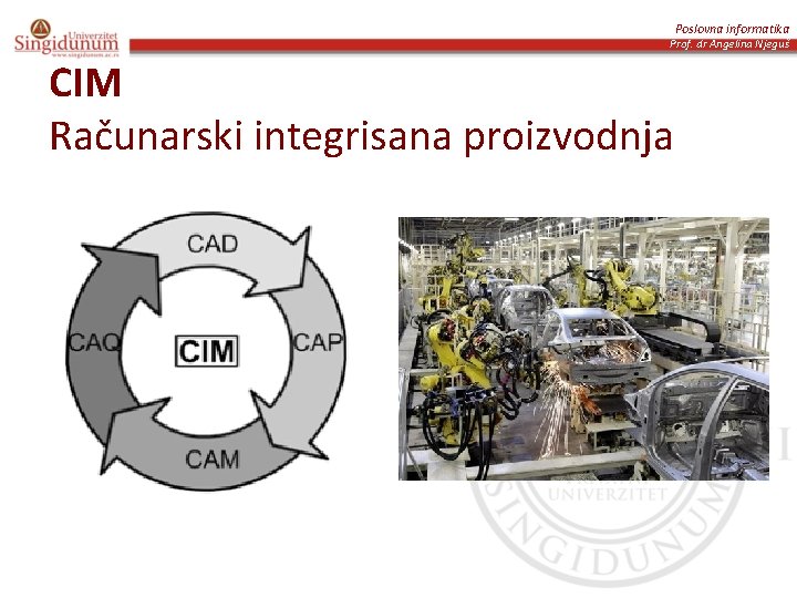 Poslovna informatika Prof. dr Angelina Njeguš CIM Računarski integrisana proizvodnja 