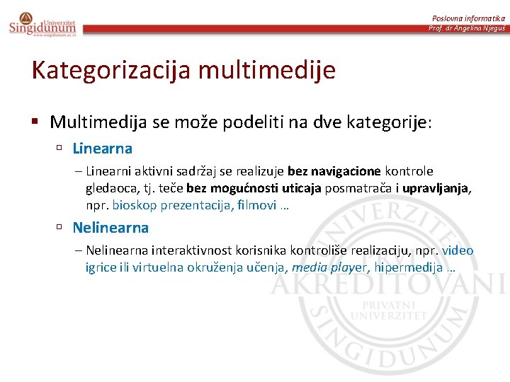 Poslovna informatika Prof. dr Angelina Njeguš Kategorizacija multimedije § Multimedija se može podeliti na