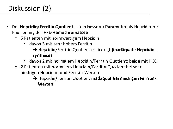 Diskussion (2) • Der Hepcidin/Ferritin Quotient ist ein besserer Parameter als Hepcidin zur Beurteilung