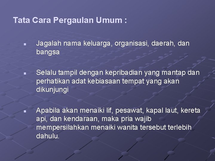 Tata Cara Pergaulan Umum : n n n Jagalah nama keluarga, organisasi, daerah, dan