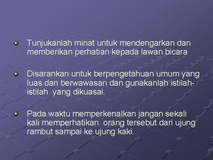 Tunjukanlah minat untuk mendengarkan dan memberikan perhatian kepada lawan bicara Disarankan untuk berpengetahuan umum