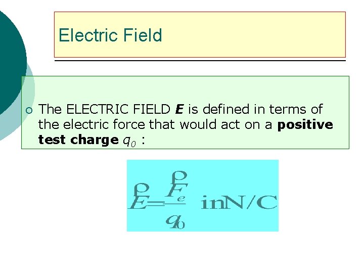 Electric Field ¡ The ELECTRIC FIELD E is defined in terms of the electric