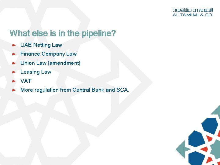 What else is in the pipeline? UAE Netting Law Finance Company Law Union Law What else is in the pipeline? UAE Netting Law Finance Company Law Union Law