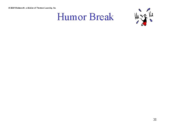 © 2004 Wadsworth, a division of Thomson Learning, Inc Humor Break 38 